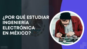 Por qué estudiar Ingeniería Electrónica en México