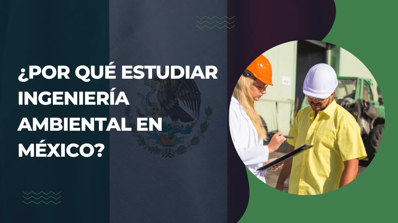 ¿Por qué estudiar Ingeniería Ambiental en México
