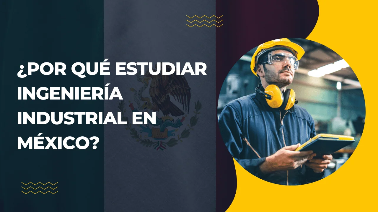 Por qué estudiar Ingeniería Industrial en México