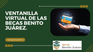 Ventanilla Virtual de las Becas Benito Juárez.