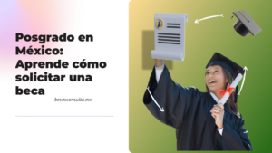 Posgrado en México Aprende cómo solicitar una beca