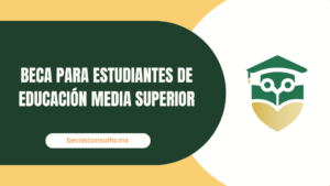 Beca para Estudiantes de Educación Media Superior