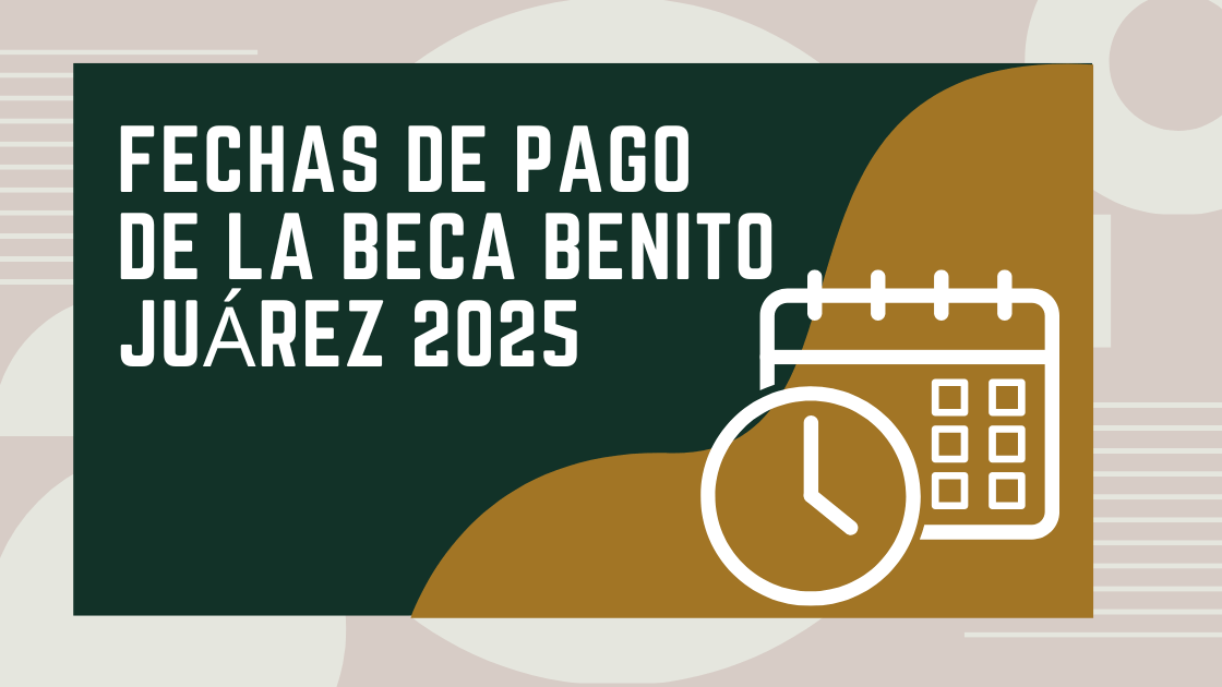 Fechas de Pago de la Beca Benito Juárez 2025