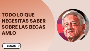 Todo lo que necesitas saber sobre las Becas AMLO